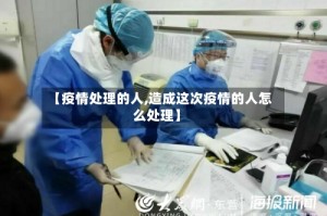 【疫情处理的人,造成这次疫情的人怎么处理】