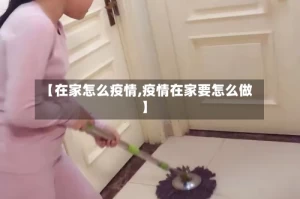 【在家怎么疫情,疫情在家要怎么做】