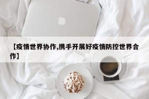 【疫情世界协作,携手开展好疫情防控世界合作】