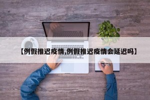 【例假推迟疫情,例假推迟疫情会延迟吗】