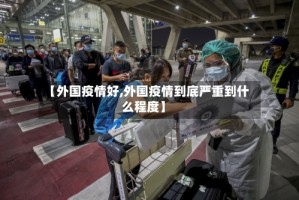 【外国疫情好,外国疫情到底严重到什么程度】