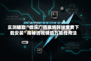 实测辅助“微乐广西麻将开挂免费下载安装”揭秘透视辅助万能挂用法