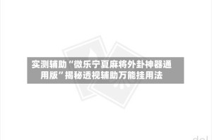 实测辅助“微乐宁夏麻将外卦神器通用版”揭秘透视辅助万能挂用法
