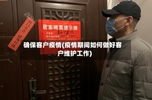 确保客户疫情(疫情期间如何做好客户维护工作)