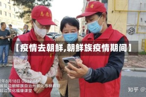 【疫情去朝鲜,朝鲜族疫情期间】