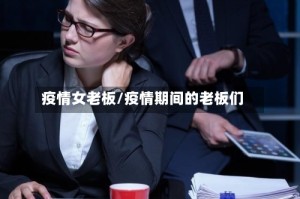 疫情女老板/疫情期间的老板们