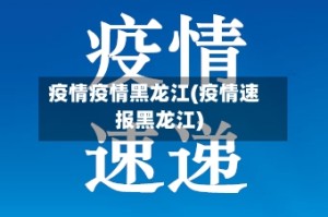 疫情疫情黑龙江(疫情速报黑龙江)