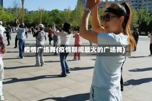 疫情广场舞(疫情期间最火的广场舞)