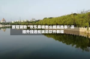 教程辅助“欢乐麻将怎么提高胜率”详细外挂透视辅助软件教程