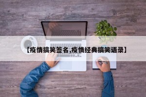 【疫情搞笑签名,疫情经典搞笑语录】