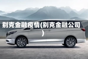 别克金融疫情(别克金融公司)