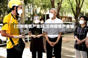 【兰州疫情严重吗,兰州疫情严重嘛】
