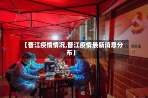 【晋江疫情情况,晋江疫情最新消息分布】
