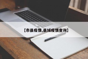 【市县疫情,县域疫情查询】