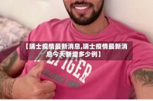 【瑞士疫情最新消息,瑞士疫情最新消息今天新增多少例】