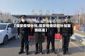 【保安疫情补贴,保安疫情防控补贴发放标准】