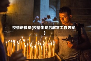 疫情进教堂(疫情出现后教堂工作方案)