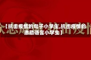 【抗击疫情的句子小学生,抗击疫情的激励语言小学生】