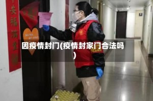 因疫情封门(疫情封家门合法吗)