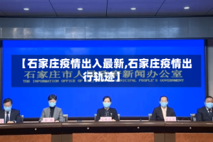 【石家庄疫情出入最新,石家庄疫情出行轨迹】