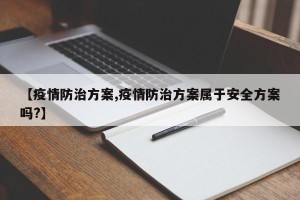 【疫情防治方案,疫情防治方案属于安全方案吗?】