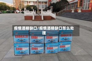 疫情酒精缺口/疫情酒精缺口怎么处理
