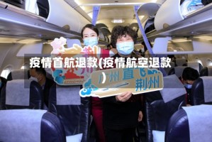 疫情首航退款(疫情航空退款)