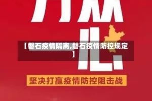 【磐石疫情隔离,磐石疫情防控规定】