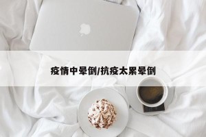 疫情中晕倒/抗疫太累晕倒