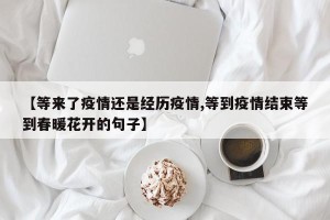 【等来了疫情还是经历疫情,等到疫情结束等到春暖花开的句子】