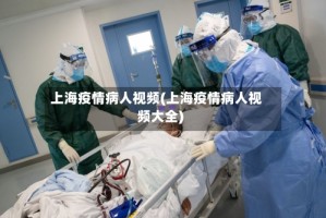 上海疫情病人视频(上海疫情病人视频大全)