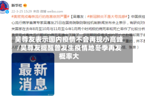 吴尊友表示国内疫情不会再现小高峰/吴尊友提醒曾发生疫情地冬季再发概率大