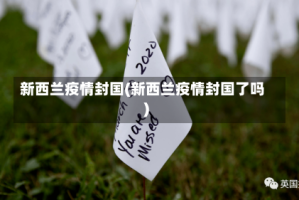 新西兰疫情封国(新西兰疫情封国了吗)