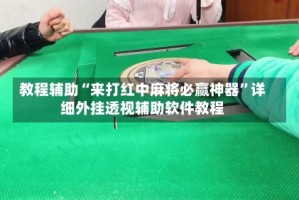 教程辅助“来打红中麻将必赢神器”详细外挂透视辅助软件教程
