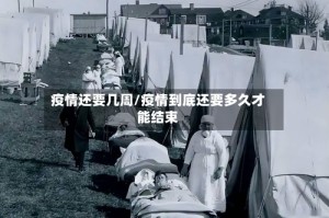 疫情还要几周/疫情到底还要多久才能结束