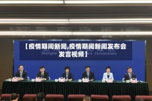 【疫情期间新闻,疫情期间新闻发布会发言视频】