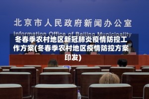 冬春季农村地区新冠肺炎疫情防控工作方案(冬春季农村地区疫情防控方案印发)