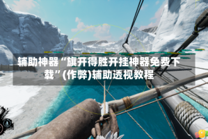辅助神器“旗开得胜开挂神器免费下载”(作弊)辅助透视教程