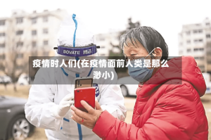 疫情时人们(在疫情面前人类是那么渺小)