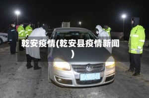 乾安疫情(乾安县疫情新闻)