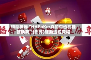 辅助神器“HHPoKer真的有透视挂辅助吗”(作弊)辅助透视教程