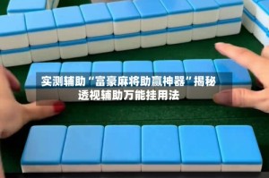 实测辅助“富豪麻将助赢神器”揭秘透视辅助万能挂用法