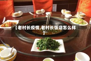【老村长疫情,老村长饭店怎么样】