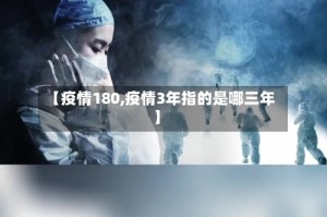 【疫情180,疫情3年指的是哪三年】