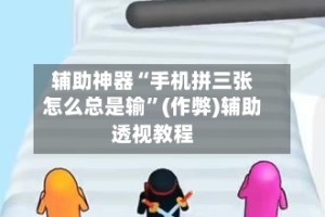 辅助神器“手机拼三张怎么总是输”(作弊)辅助透视教程