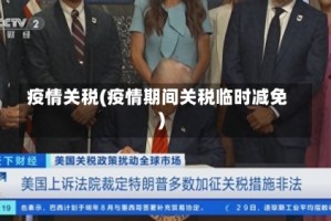 疫情关税(疫情期间关税临时减免)