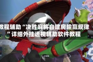 教程辅助“决胜麻将自建房输赢规律”详细外挂透视辅助软件教程