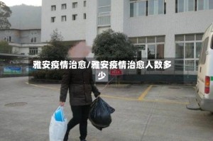 雅安疫情治愈/雅安疫情治愈人数多少