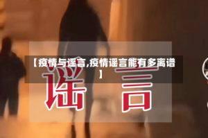 【疫情与谣言,疫情谣言能有多离谱】