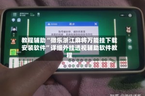 教程辅助“微乐浙江麻将万能挂下载安装软件”详细外挂透视辅助软件教程